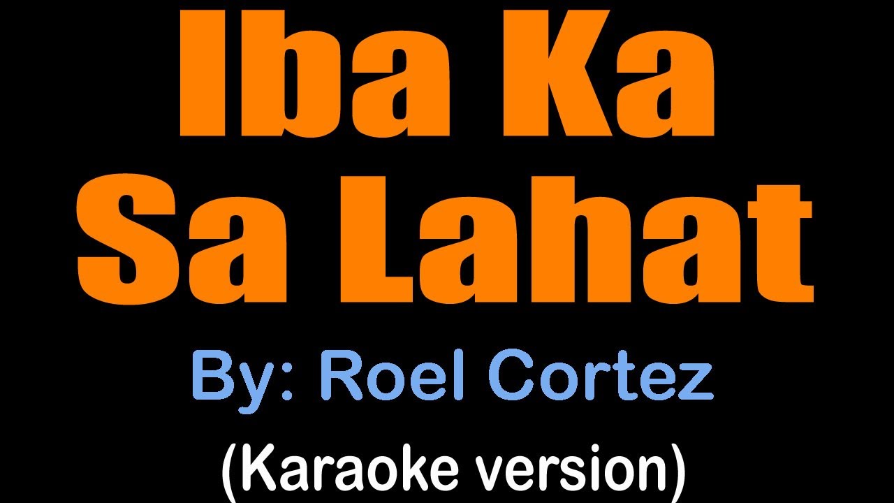 IBA KA SA LAHAT   Roel Cortez karaoke version