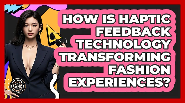 How Is Haptic Feedback Technology Transforming Fashion Experiences? - Designer Brands Spotlight