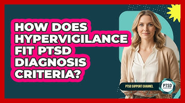 How Does Hypervigilance Fit PTSD Diagnosis Criteria?