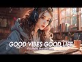 Good vibes good life  spotify playlist chill vibes  motivational english songs with lyrics