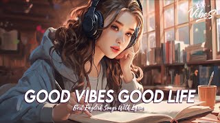 Good Vibes Good Life 🌸 Spotify Playlist Chill Vibes | Motivational English Songs With Lyrics