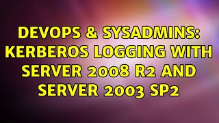 DevOps & SysAdmins: Kerberos Logging with Server 2008 R2 and Server 2003 SP2
