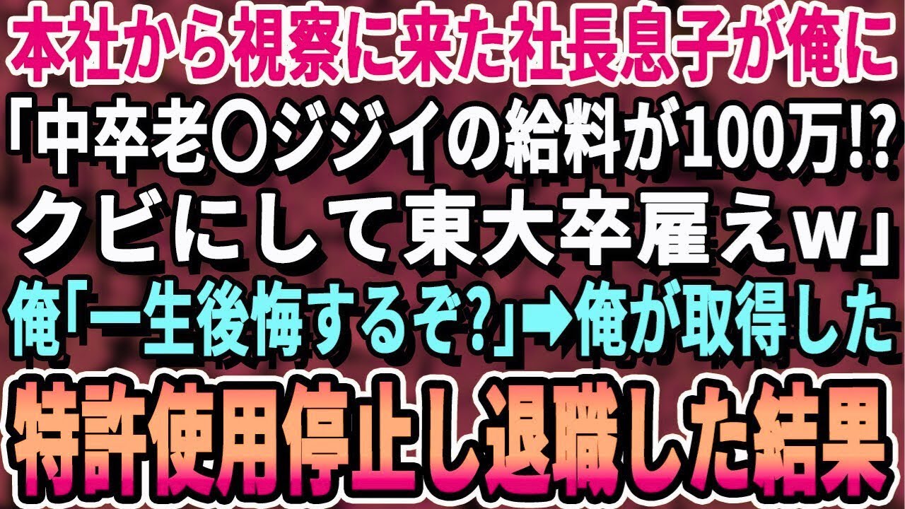 【感動する話】本社から視察に来た社長息子が俺を見て「なぜ中卒の老耄ジジイに給料100万払っている！クビにして大卒雇えw」俺「では辞めます」→速攻俺の特許使用停止して退職した結果w