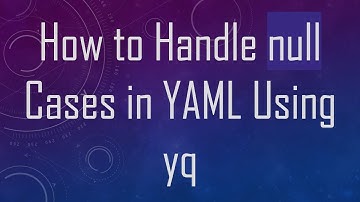 How to Handle null Cases in YAML Using yq