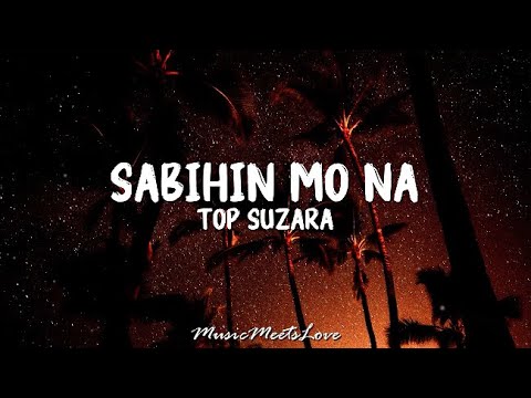 SABIHIN MO NA - Top Suzara LYRICS