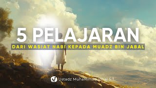 5 PELAJARAN YANG BISA DIAMBIL DARI WASIAT NABI KEPADA MUADZ BIN JABAL - Ustadz Muhammad Iqbal, S.T.