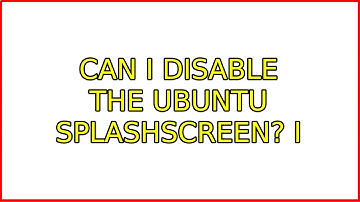 Can I disable the Ubuntu splashscreen? (2 Solutions!!)