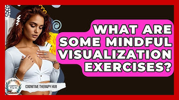 What Are Some Mindful Visualization Exercises? - Cognitive Therapy Hub