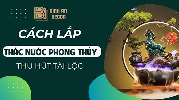 Hướng dẫn cách lắp thác nước phong thuỷ - Bình An Decor