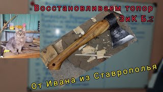 Восстанавливаем топор ЗиК Б2 от Ивана из Ставрополья под казачьи песни