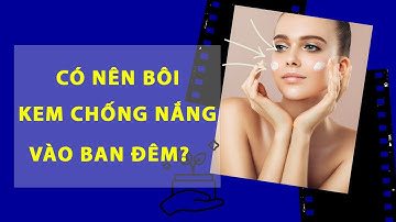 [SỰ THẬT] Có nên bôi Kem chống nắng vào ban đêm không?