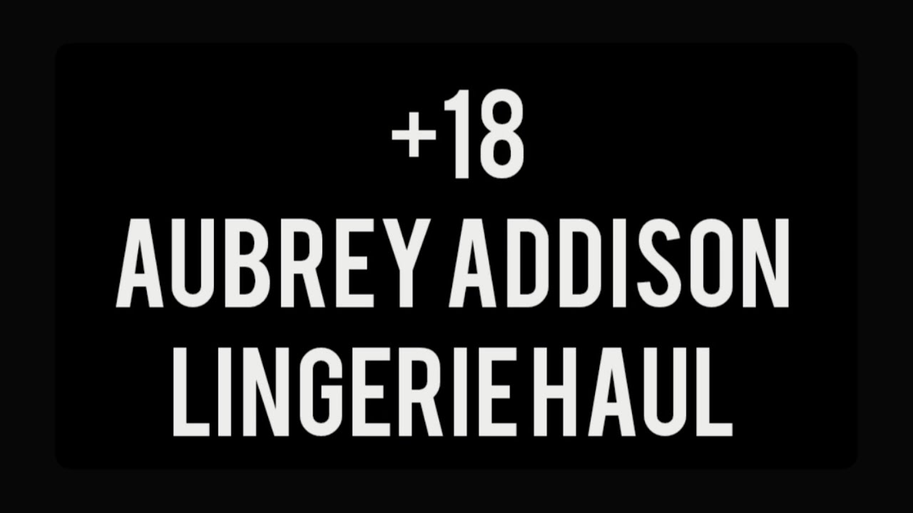 Aubrey Addison, Lingerie Haul, +18 YouTube Aubrey Addison, Lingerie Haul, +18 YouTube