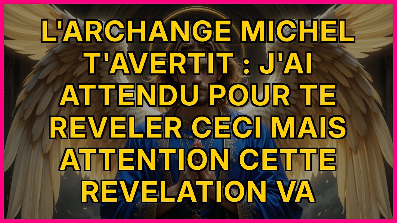L'ARCHANGE MICHEL T'AVERTIT: J'AI ATTENDU POUR TE REVELER CECI MAIS ATTENTION CETTE REVELATION VA