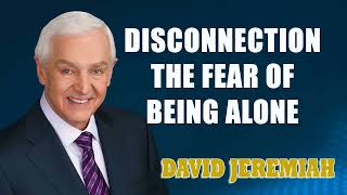 David Jeremiah - Disconnection The Fear of Being Alone