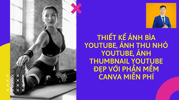 Thiết kế ảnh bìa Youtube, ảnh thu nhỏ Youtube, ảnh thumbnail Youtube đẹp với phần mềm Canva miễn phí