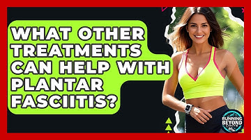 What Other Treatments Can Help With Plantar Fasciitis? - Running Beyond Limits
