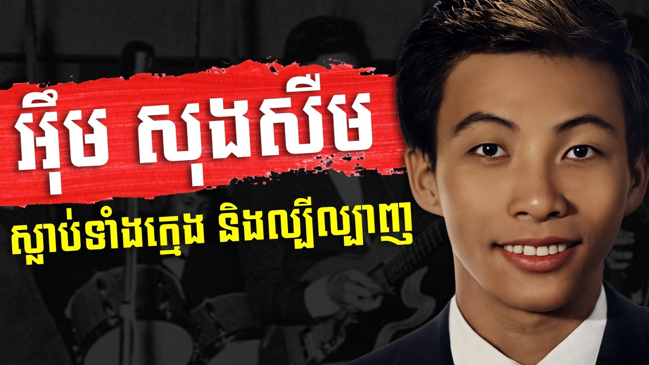 អុឹម សុងសឺម ស្លាប់ទាំងវ័យក្មេង និងកំពុងល្បីល្បាញ - History of Mr  Im Song Soeum