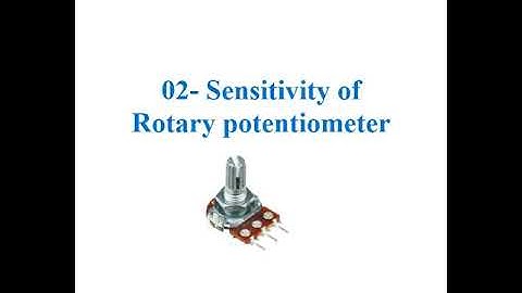 Lecture- 04 , Sensitivity of Linear and Rotary potentiometers