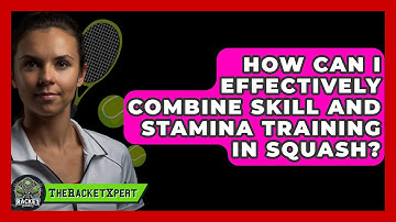 How Can I Effectively Combine Skill And Stamina Training In Squash? - The Racket Xpert