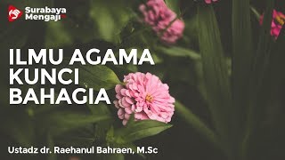 Ilmu Agama Kunci Kebahagiaan - Ustadz dr. Raehanul Bahraen, M.Sc