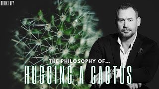The Life-Changing Philosophy of Hugging the Cactus
