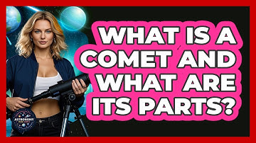 What Is A Comet And What Are Its Parts? - Astronomy Made Simple