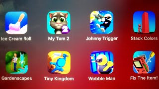 Ice Cream Roll,My Talking Tom 2,Johnny Trigger,Stack Colors,Gardenscapes,Tiny Kingdom,Wobble Man,Fix