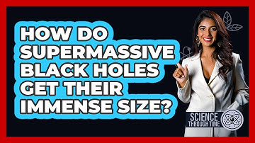 How Do Supermassive Black Holes Get Their Immense Size? - Science Through Time