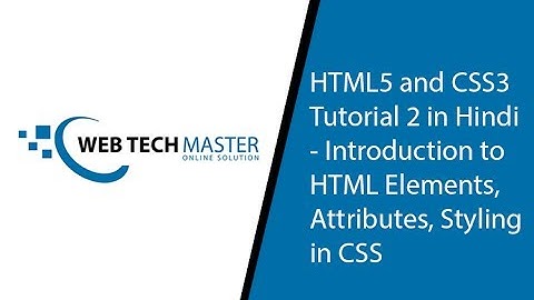 HTML5 and CSS3 Tutorial 2 in Hindi   Introduction to HTML Elements, Attributes, Styling in CSS