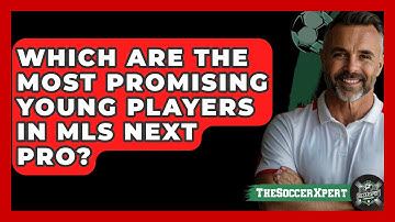 Which Are The Most Promising Young Players In MLS Next Pro? - The Soccer Xpert