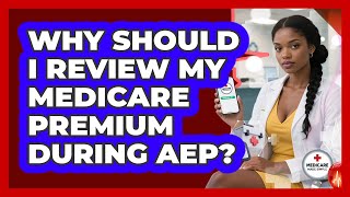 Why Should I Review My Medicare Premium During AEP? - Medicare Made Simple Guide
