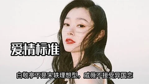 标准是留给不爱的人的，白敬亭不是宋轶理想型，戚薇不接受异国恋 - 天天要闻