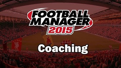 Football Manager 2015 For Beginners - Coaching