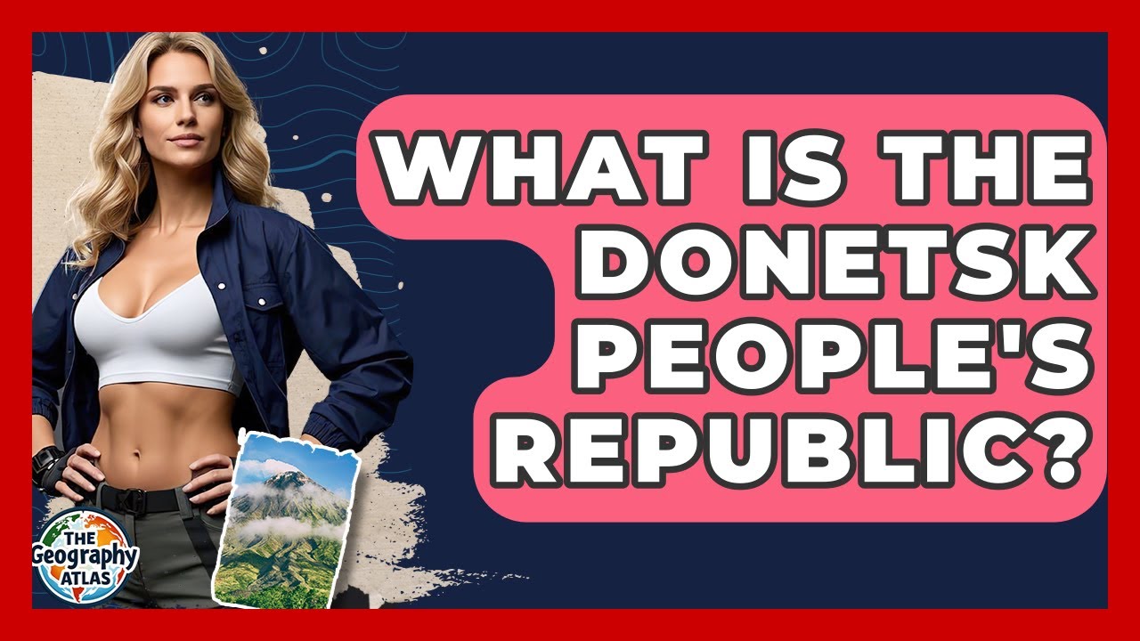 What Is The Donetsk People's Republic? - The Geography Atlas
