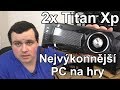 Nejvýkonnější herní počítač na světě 2018 - 2x Titan Xp (1. díl)