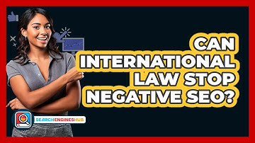 Can International Law Stop Negative SEO? - SearchEnginesHub.com