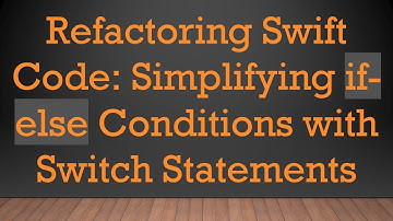 Refactoring Swift Code: Simplifying if-else Conditions with Switch Statements