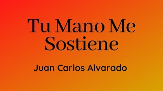 Video thumbnail of "Tu Mano Me Sostiene | Juan Carlos Alvarado"