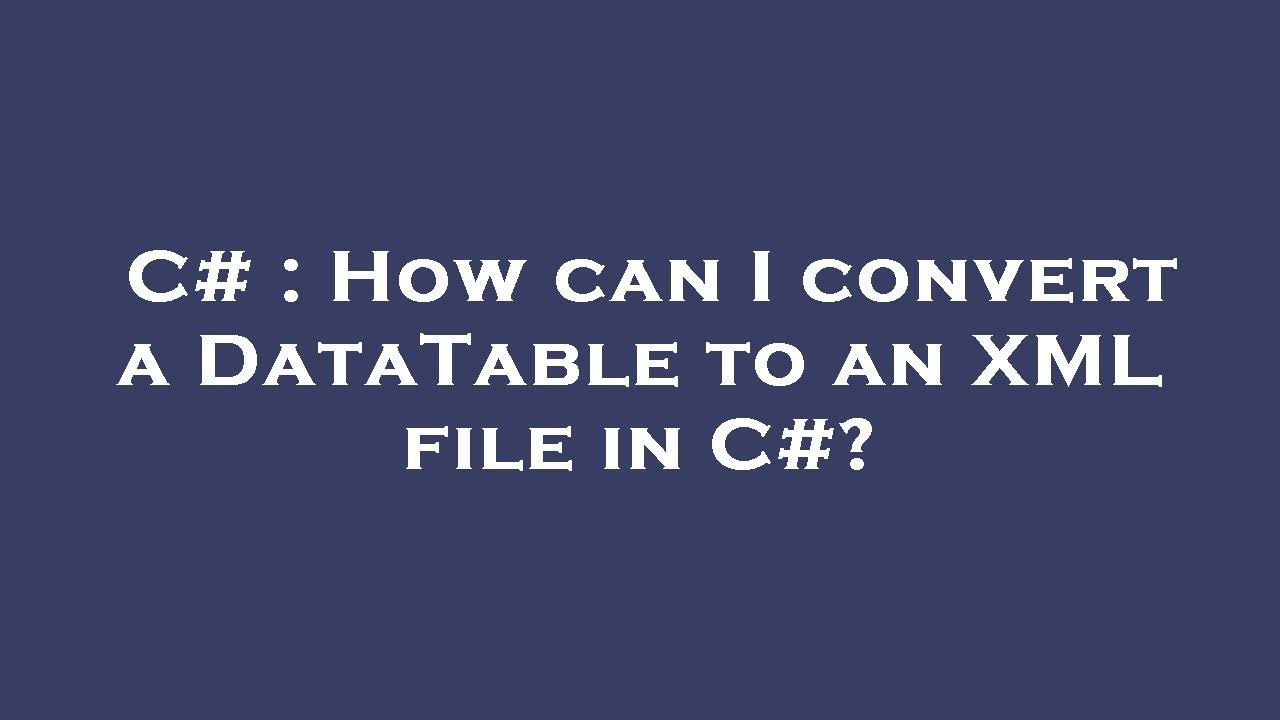 C# : How can I convert a DataTable to an XML file in C#? - YouTube