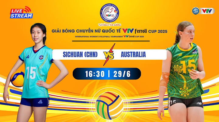 TRỰC TIẾP TỨ XUYÊN (TRUNG QUỐC) - AUSTRALIA | Live SICHUAN (CHINA) vs AUSTRALIA VTV Ferroli Cup 2025