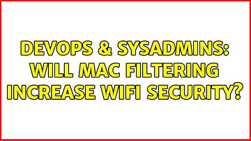 DevOps & SysAdmins: Will MAC filtering increase Wifi security? (3 Solutions!!)