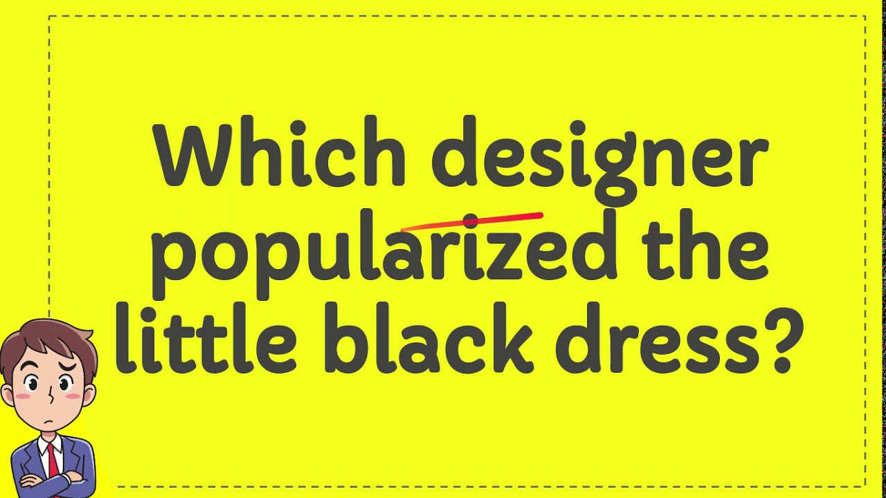 Which designer popularized the little black dress? YouTube