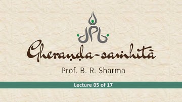 Gheranda-samhita by Dr  B  R  Sharma – Lecture 05