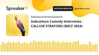 Subculture Comedy Interviews - CALLUM STRAFORD (MICF 2024)