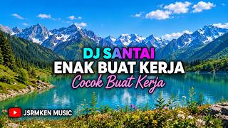 DJ SANTAI SLOW REMIX 🎧 | ENAK DIDENGAR SAAT KERJA & SANTAI