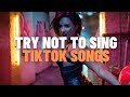 TRY NOT TO SING THESE TIK TOK SONGS…