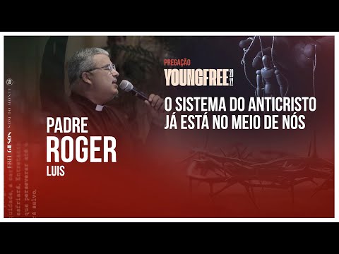 "O sistema do anticristo já está no meio de nós" | YOUNG FREE 22 | Padre Roger Luís | Pregação