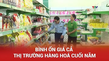 Bình ổn giá cả thị trường hàng hoá cuối năm | NSTH