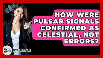 How Were Pulsar Signals Confirmed As Celestial, Not Errors? - Physics Frontier