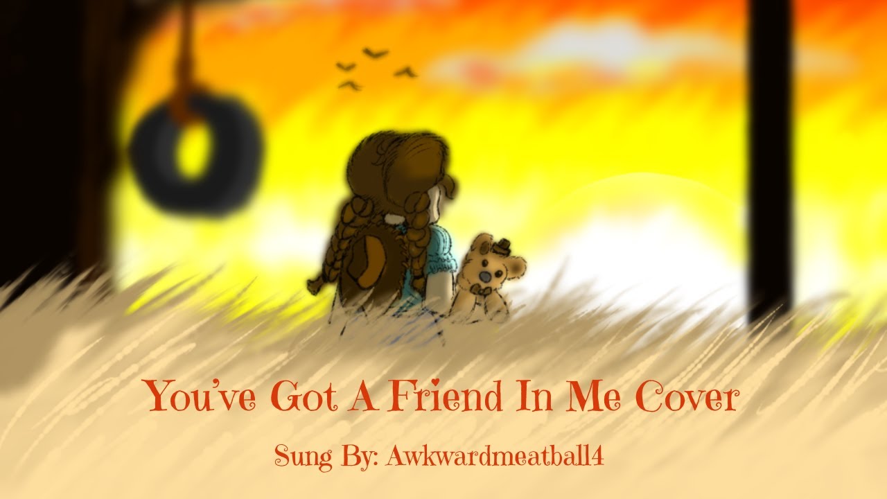 You've Got A Friend In Me Cover Sung by @awkwardmeatball4407 - YouTube